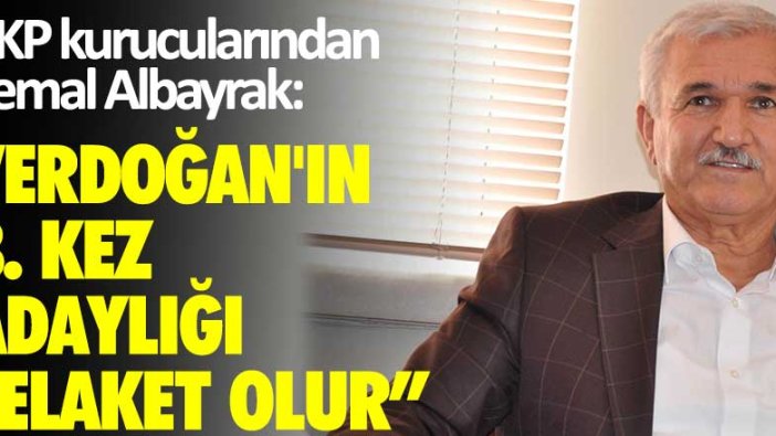 AKP kurucularından Kemal Albayrak: "Erdoğan'ın 3. kez adaylığı Türkiye'yi felakete götürür" dedi.