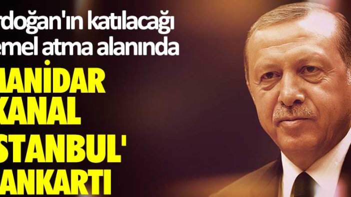 Erdoğan'ın katılacağı temel atma alanında manidar 'Kanal İstanbul' pankartı'