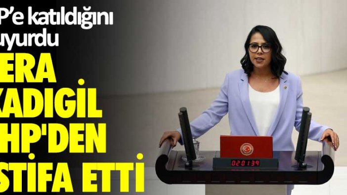 Sera Kadıgil CHP'den istifa etti