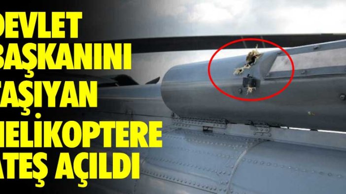 Devlet başkanını taşıyan helikoptere ateş açıldı