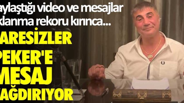 Paylaştığı video ve mesajlar tıklanma rekoru kırınca...Çaresizler Peker'e mesaj yağdırıyor!