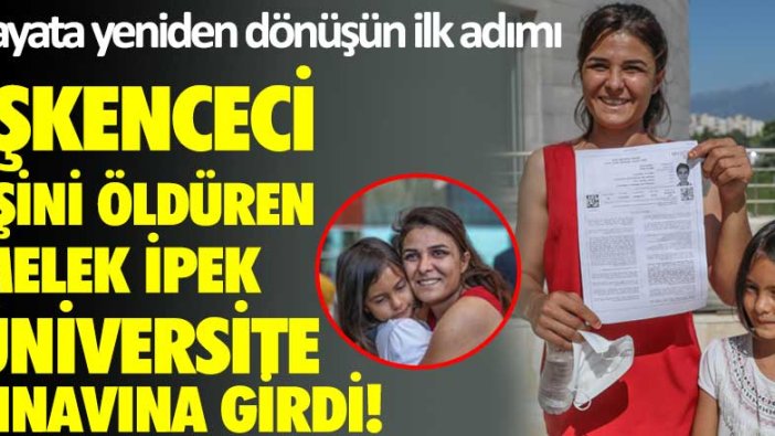 İşkenceci eşini öldüren Melek İpek üniversite sınavına girdi