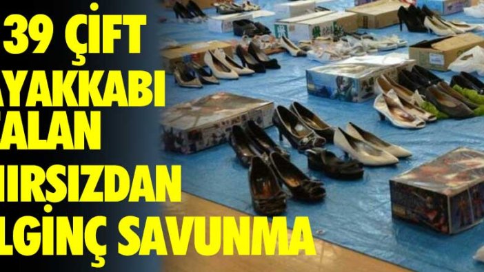 139 çift ayakkabı çalan hırsızdan ilginç savunma