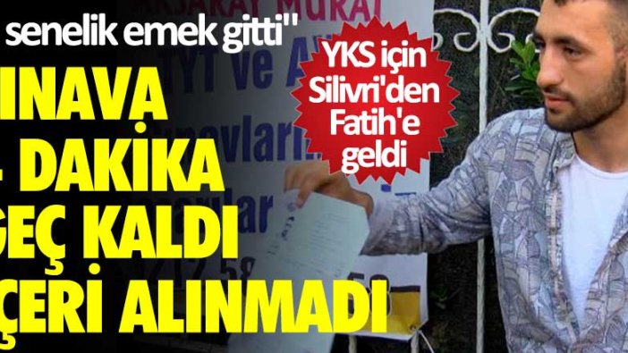 Sınava 4 dakika geç kaldı, içeri alınmadı! YKS için Silivri'den Fatih'e geldi