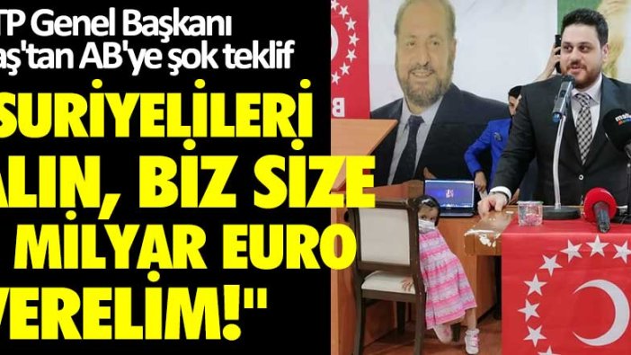 BTP Genel Başkanı Baş'tan AB'ye şok teklif: Suriyelileri alın, biz size 5 milyar Euro verelim!