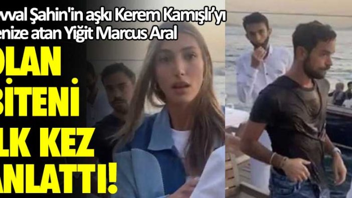 Şevval Şahin'in aşkı Kerem Sabancı'yı denize atan Yiğit Marcus Aral olanı biteni ilk kez anlattı!