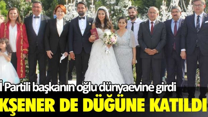 İYİ Partili başkanın oğlu dünyaevine girdi! Meral Akşener de düğüne katıldı