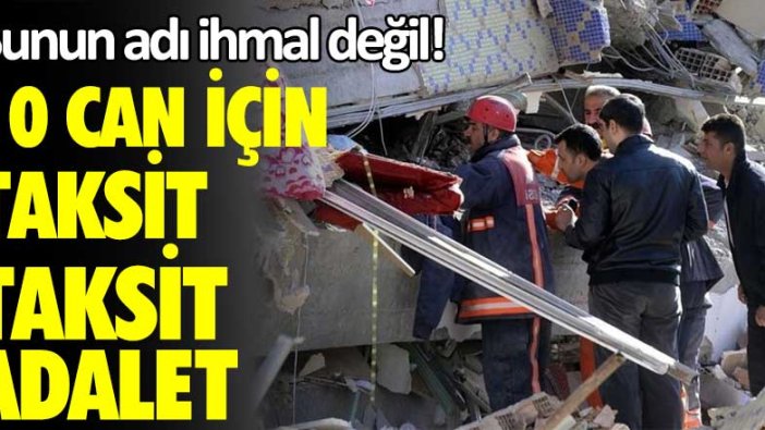 Bunun adı ihmal değil! 10 can için taksit taksit adalet