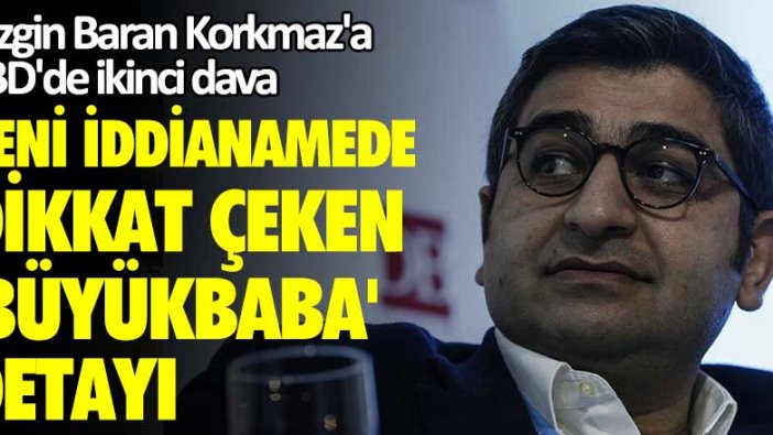 Sezgin Baran Korkmaz'a ABD'de ikinci dava!  Yeni iddianamede dikkat çeken 'büyükbaba' detayı