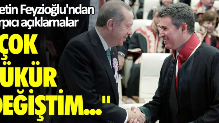 Metin Feyzioğlu'ndan çarpıcı açıklamalar:  Çok şükür değiştim...
