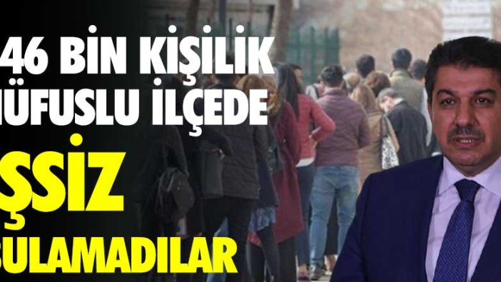 446 bin kişilik nüfuslu ilçede işsiz bulamadılar