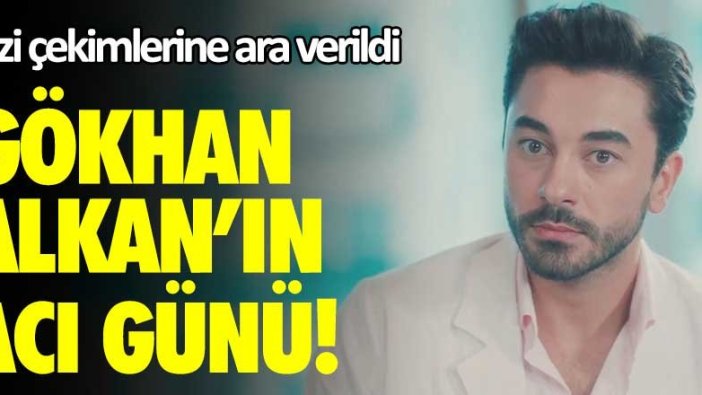 Gökhan Alkan'ın acı günü! Dizi çekimlerine ara verildi