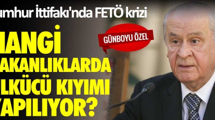 Cumhur İttifakı'nda FETÖ krizi! Hangi bakanlıklarda ülkücü kıyımı yapılıyor?