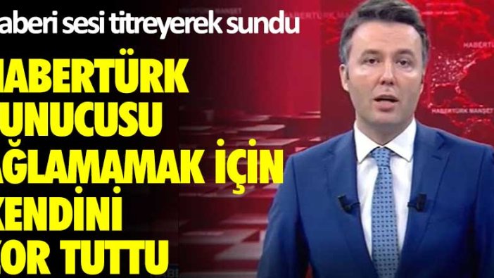 Habertürk sunucusu ağlamamak için kendini zor tuttu! Haberi sesi titreyerek sundu...