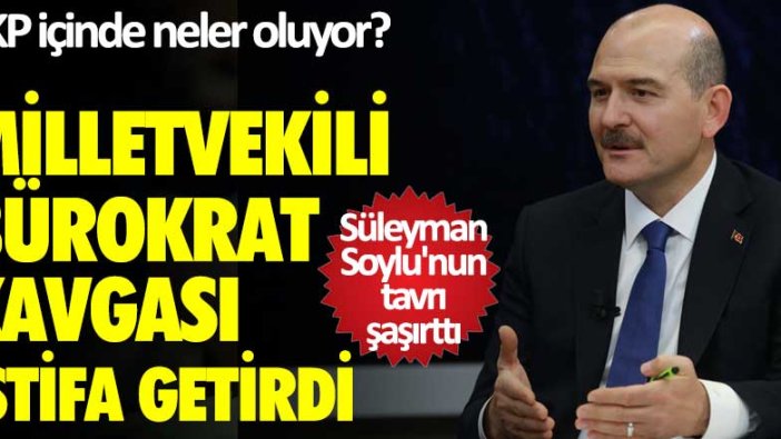 AKP içinde neler oluyor?  Milletvekili–bürokrat kavgası istifa getirdi!  Süleyman Soylu'nun tavrı şaşırttı