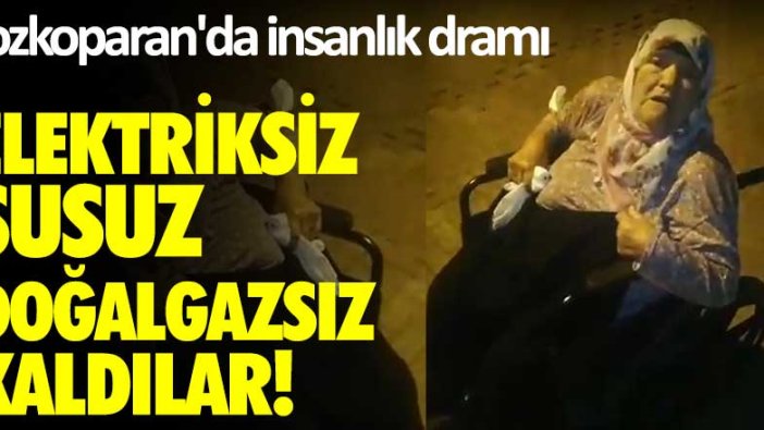 Tozkoparan'da insanlık dramı! Elektriksiz, susuz, doğalgazsız kaldılar