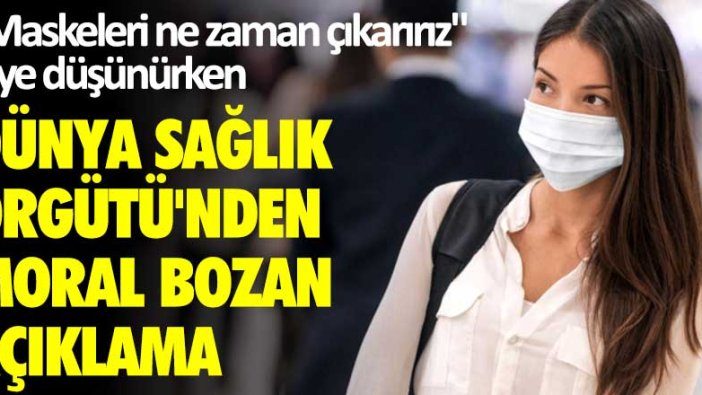 "Maskeleri ne zaman çıkarırız" diye düşünürken! DSÖ'den moral bozan açıklama