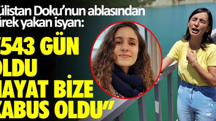 Gülistan Doku'nun ablası Aygül Doku'dan yürek yakan isyan: 543 gün oldu!