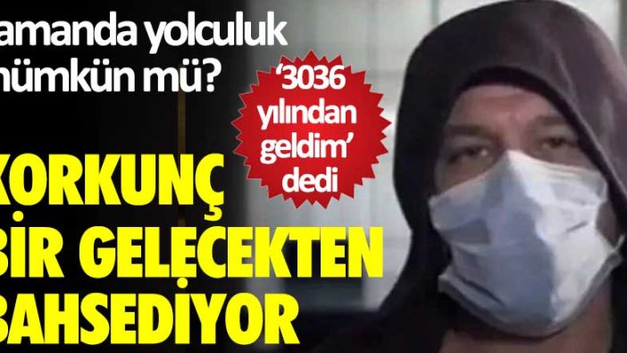 Zamanda yolculuk mümkün mü? "3036 yılından geldim" dedi... Korkunç bir gelecekten bahsediyor