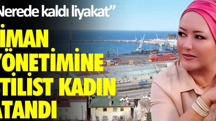 Liman yönetimine stilist kadın atandı... Nerede kaldı liyakat!