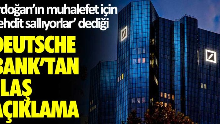 Erdoğan'ın muhalefet için 'tehdit sallıyorlar' dediği Deutsche Bank'tan flaş açıklama!