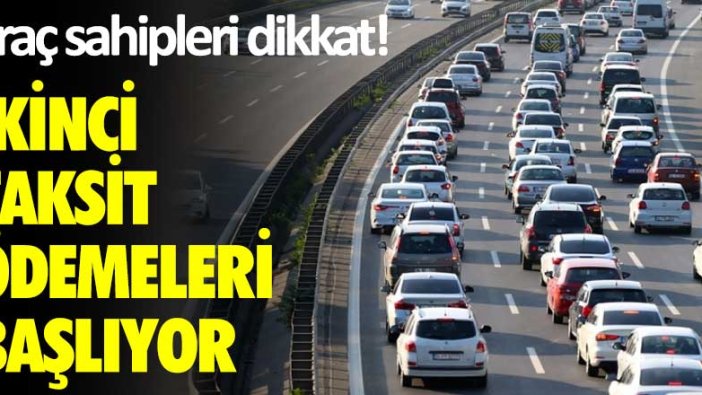 Araç sahipleri dikkat! İkinci taksit ödemeleri başlıyor