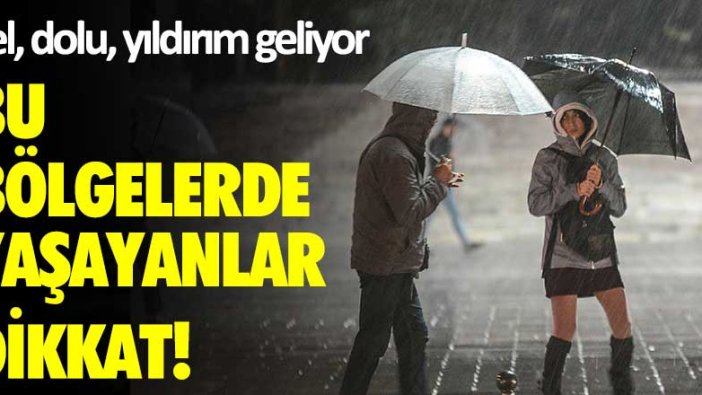 Bu bölgelerde yaşayanlar dikkat! Sel, dolu, yıldırım geliyor