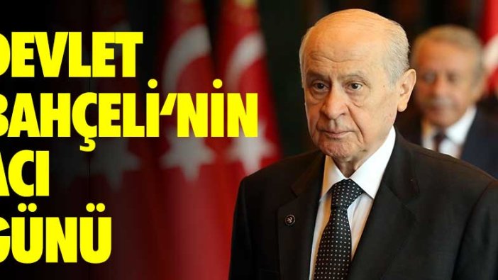 Devlet Bahçeli'nin acı günü!