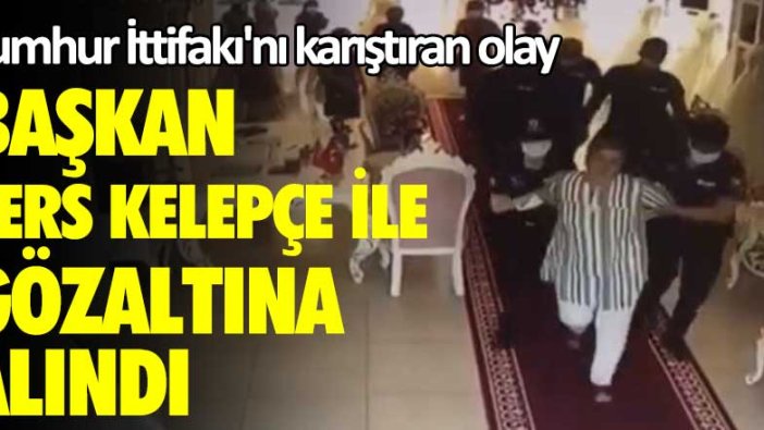 Cumhur İttifakı'nı karıştıran olay! Başkan ters kelepçe ile gözaltına alındı