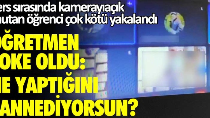 Ders sırasında kamerayı açık unutan öğrenci çok kötü yakalandı!