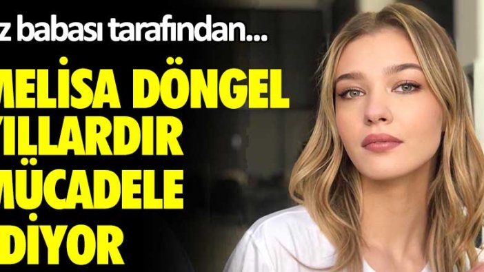 Melisa Döngel yıllardır mücadele ediyor! Öz babası tarafından...