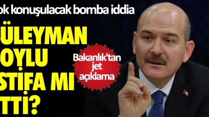 Çok konuşulacak bomba iddia!  Süleyman Soylu istifa mı etti?  Bakanlık'tan jet açıklama