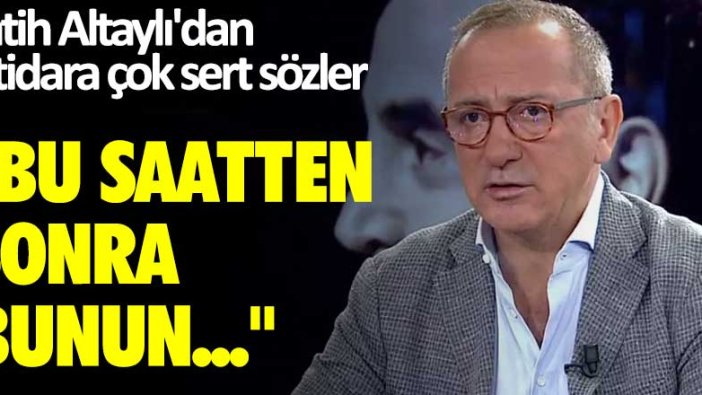 Fatih Altaylı'dan iktidara çok sert sözler: Bu saatten sonra bunun...