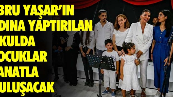 Ebru Yaşar Gülseven'nin adına yaptırılan okulda çocuklar sanatla buluşacak