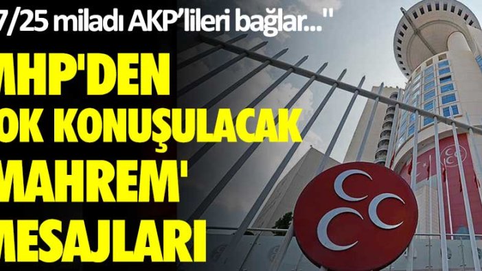 MHP'den çok konuşulacak 'Mahrem' mesajları:  17/25 miladı AKP’lileri bağlar...