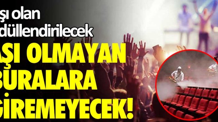 Aşı olan ödüllendirilecek aşı olmayan buralara giremeyecek!