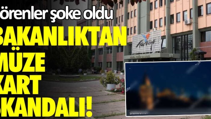 Kültür ve Turizm Bakanlığı'ndan müze kart skandalı! Görenler şok oldu