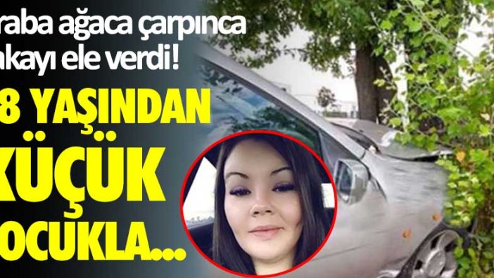 Araba ağaca çarpınca yakayı ele verdi! 18 yaşından küçük çocukla...