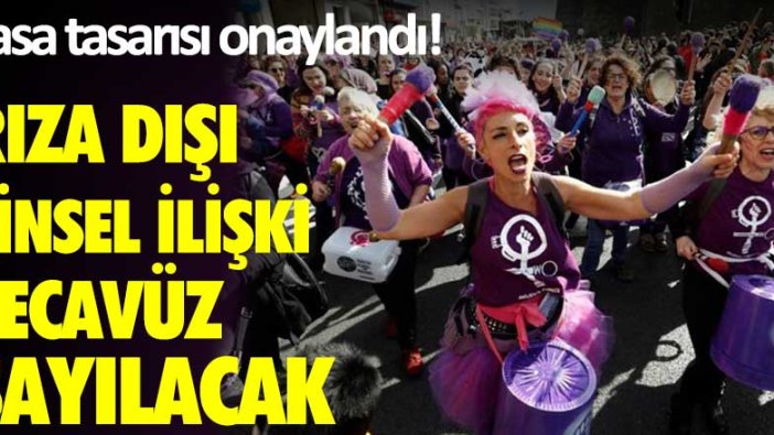 Yasa tasarısı onaylandı!  Rıza dışı cinsel ilişki tecavüz sayılacak