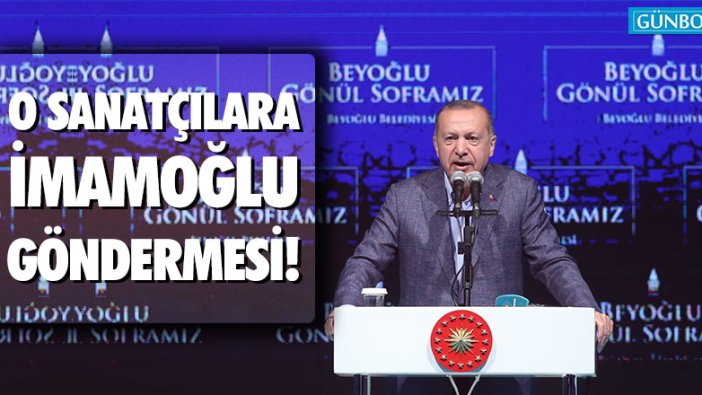 Erdoğan'dan o sanatçılara İmamoğlu göndermesi