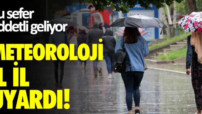 Meteoroloji il il uyardı! Bu sefer şiddetli geliyor