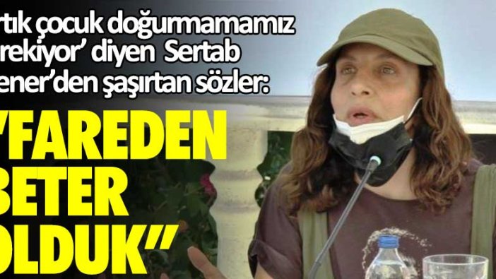 ‘Artık çocuk doğurmamamız gerekiyor’ diyen  Sertab Erener’den şaşırtan sözler: Fareden beter olduk!