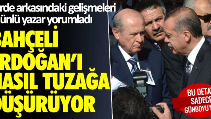 Perde arkasındaki gelişmeleri iki ünlü yazar yorumladı: Bahçeli Erdoğan'ı nasıl tuzağa düşürüyor