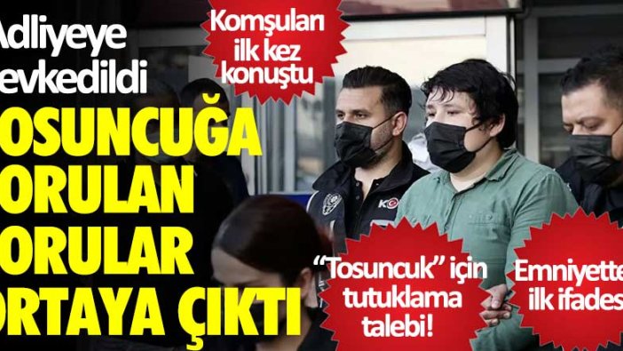 Tosuncuğa sorulan sorular ortaya çıktı! Adliyeye sevkedildi... Komşuları ilk kez konuştu