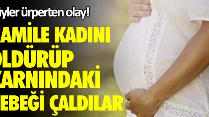 Hamile kadını öldürüp karnındaki bebeği çaldılar! Tüyler ürperten olay