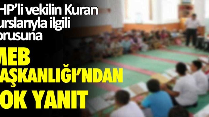 CHP'li vekilin Kuran Kurslarıyla ilgili sorusuna MEB Başkanlığı'ndan şok yanıt!