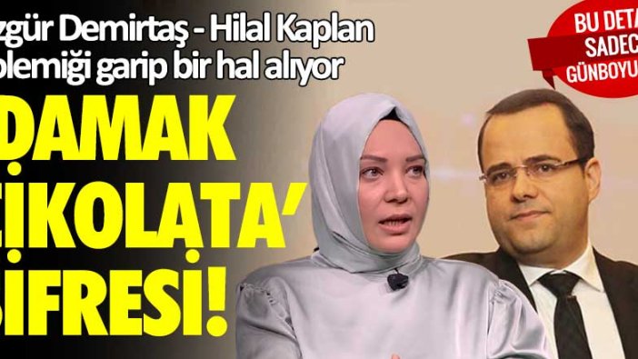 Özgür Demirtaş - Hilal Kaplan polemiği garip bir hal alıyor! 'Damak Çikolata' şifresi