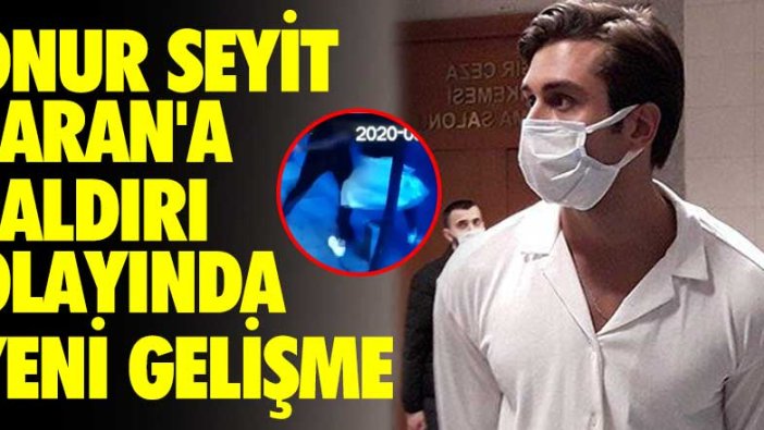 Onur Seyit Yaran’a saldırı olayında yeni gelişme