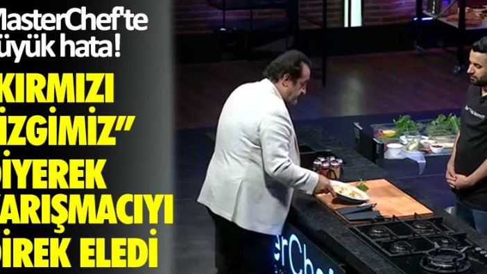 MasterChef'te büyük hata! "Kırmızı çizgimiz" diyerek yarışmacıyı direk eledi