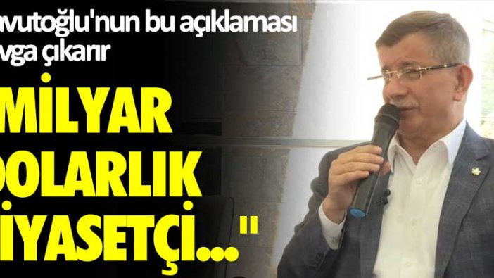 Ahmet Davutoğlu'nun bu açıklaması kavga çıkarır! Milyar dolarlık siyasetçi...